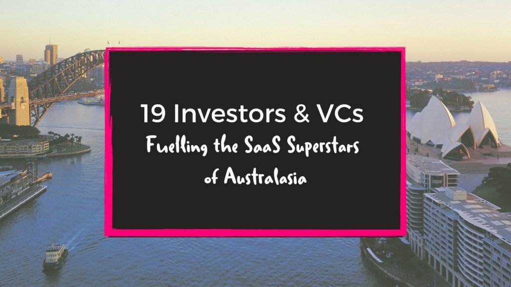 19 Investors and VCs Fuelling the SaaS Superstars of Australasia 19 Investors and VCs Fuelling the SaaS Superstars of Australasia