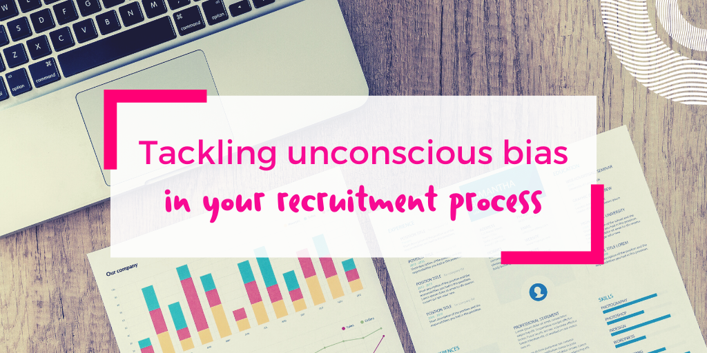Tackling unconscious bias in recruitment process Tackling unconscious bias in recruitment process
