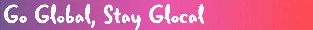 Go Global, Stay Glocal