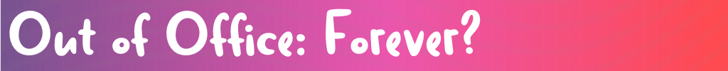 Out of Office Forever