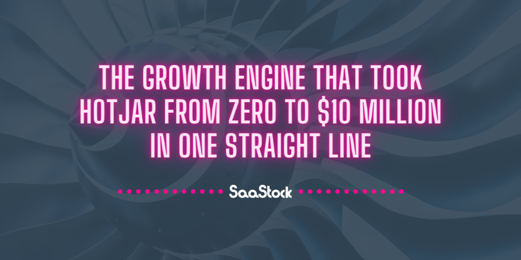 The Growth Engine that took Hotjar from zero to $10 million ARR in one straight line The Growth Engine that took Hotjar from zero to $10 million ARR in one straight line